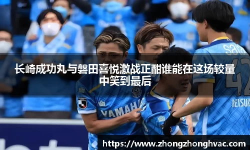 长崎成功丸与磐田喜悦激战正酣谁能在这场较量中笑到最后